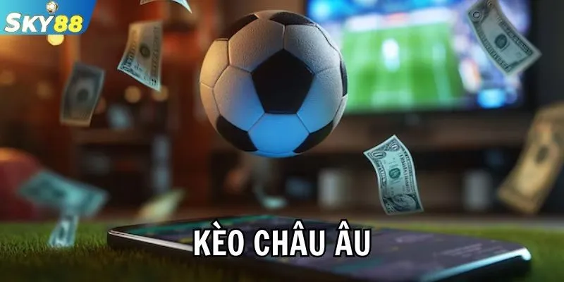 Hiểu đúng về kèo châu Âu