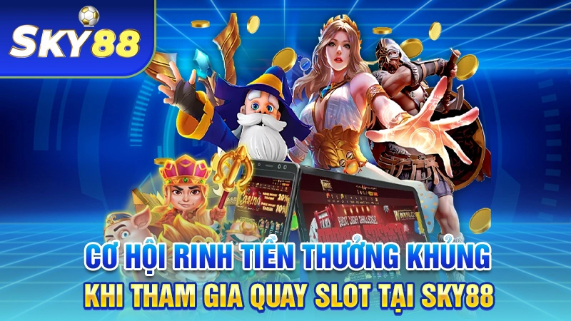 Cơ hội rinh tiền thưởng khủng khi tham gia quay slot tại SKY88